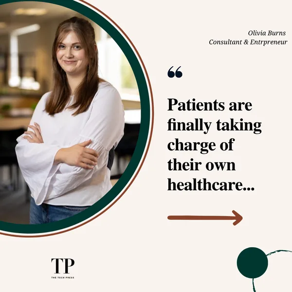 Olivia Burns, Consultant & Entrepreneur: &ldquo;Patients are finally taking charge of their own healthcare&hellip;&rdquo;