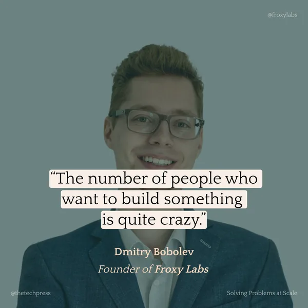Dmitry Bobolev, Founder of Froxy Labs: &ldquo;The number of people who want to build something is quite crazy.&rdquo;
