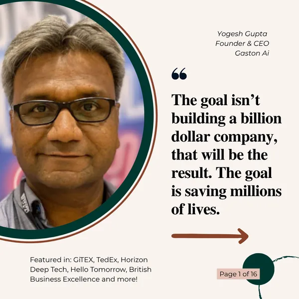 Yogesh Gupta, Founder & CEO of Gaston AI: &ldquo;The goal isn&rsquo;t building a billion dollar company, that will be the result. The goal is saving millions of lives.&rdquo;