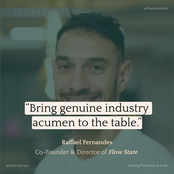 Raffael Fernandes, Co-Founder & Director of Flow State: &ldquo;Bring genuine industry acumen to the table.&rdquo;