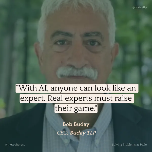 Bob Buday, CEO of Buday TLP: &ldquo;With AI, anyone can look like an expert. Real experts must raise their game.&rdquo;